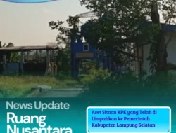 Ketua LPKSM-GML Lampung Selatan Dorong Pemkab Optimalkan Aset Daerah, Bidik PAD Baru dari Aset Sitaan KPK