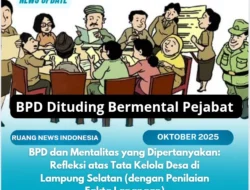 BPD dan Mentalitas yang Dipertanyakan: Refleksi atas Tata Kelola Desa di Lampung Selatan (dengan Penilaian Fakta Lapangan)
