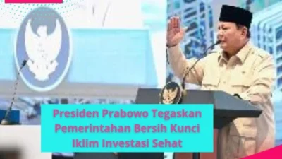 Presiden Prabowo Tegaskan Pemerintahan Bersih Kunci Iklim Investasi Sehat