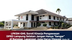 LPKSM-GML Soroti Kinerja Pengawasan DPRD Lampung Selatan: Jangan Hanya “Sangar” di Banggar, Lapangan Juga Harus Diawasi